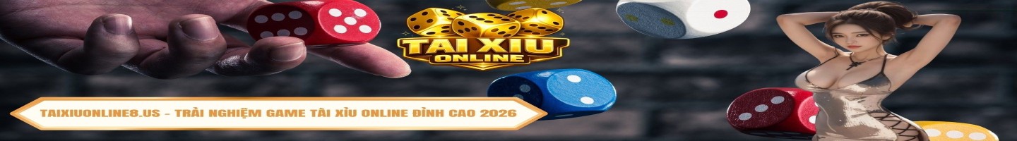 Taixiuonline8.us - Trải Nghiệm Game Tài Xỉu Online Đỉnh Cao 2026